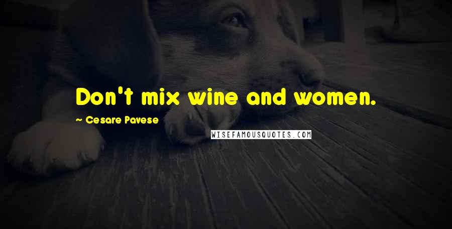 Cesare Pavese Quotes: Don't mix wine and women.