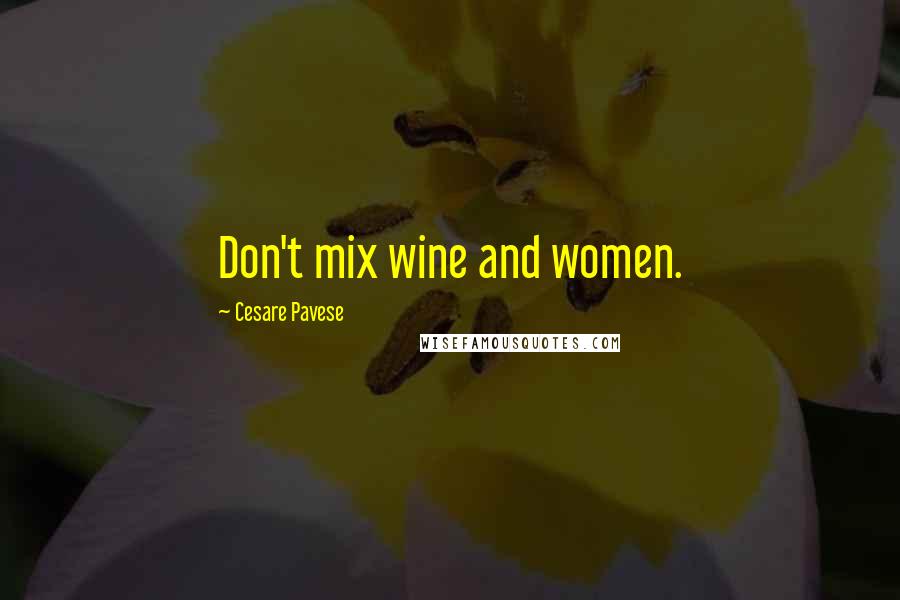 Cesare Pavese Quotes: Don't mix wine and women.