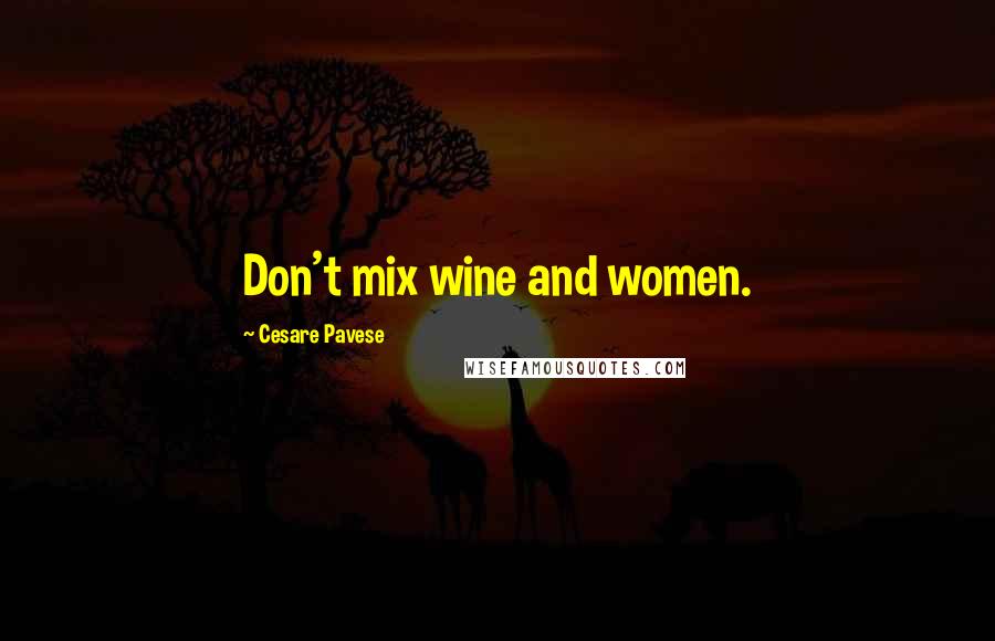 Cesare Pavese Quotes: Don't mix wine and women.