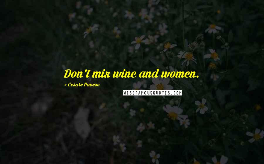 Cesare Pavese Quotes: Don't mix wine and women.