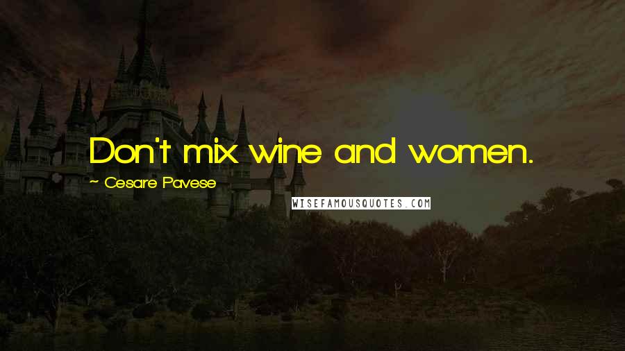 Cesare Pavese Quotes: Don't mix wine and women.