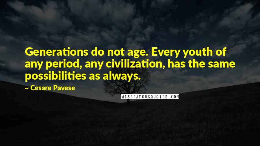 Cesare Pavese Quotes: Generations do not age. Every youth of any period, any civilization, has the same possibilities as always.