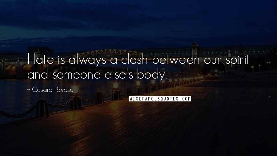 Cesare Pavese Quotes: Hate is always a clash between our spirit and someone else's body.