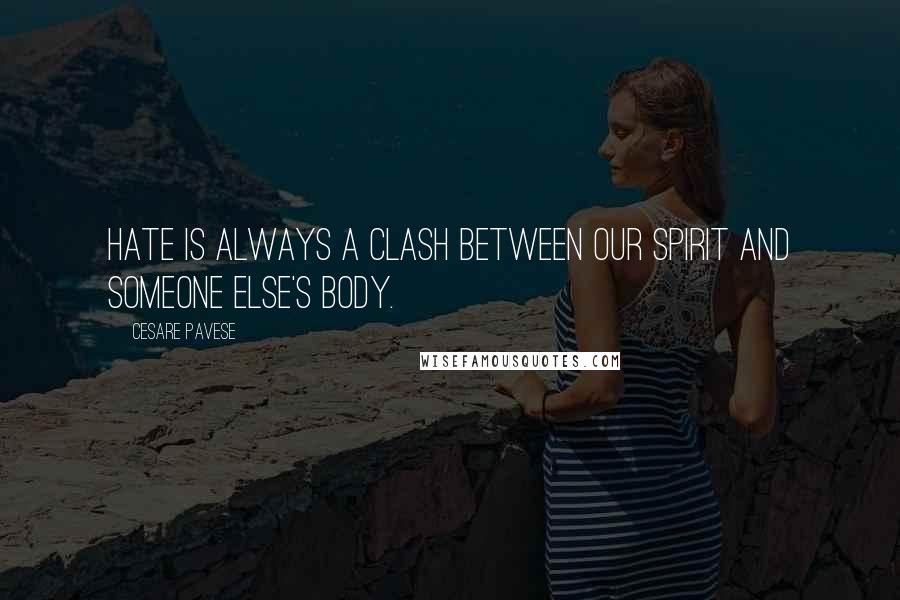 Cesare Pavese Quotes: Hate is always a clash between our spirit and someone else's body.