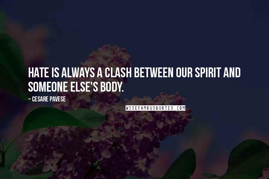 Cesare Pavese Quotes: Hate is always a clash between our spirit and someone else's body.