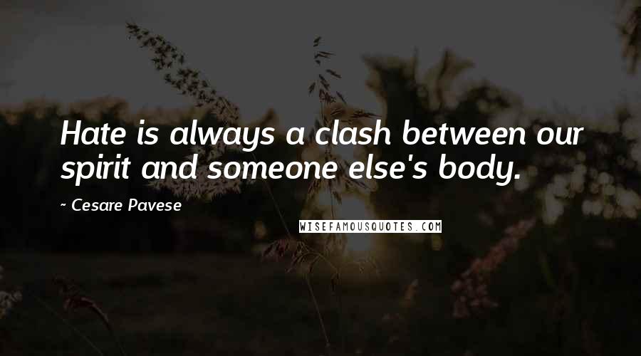 Cesare Pavese Quotes: Hate is always a clash between our spirit and someone else's body.