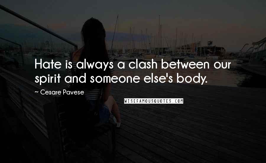 Cesare Pavese Quotes: Hate is always a clash between our spirit and someone else's body.