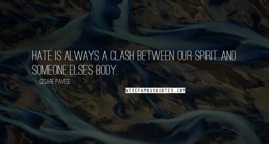 Cesare Pavese Quotes: Hate is always a clash between our spirit and someone else's body.