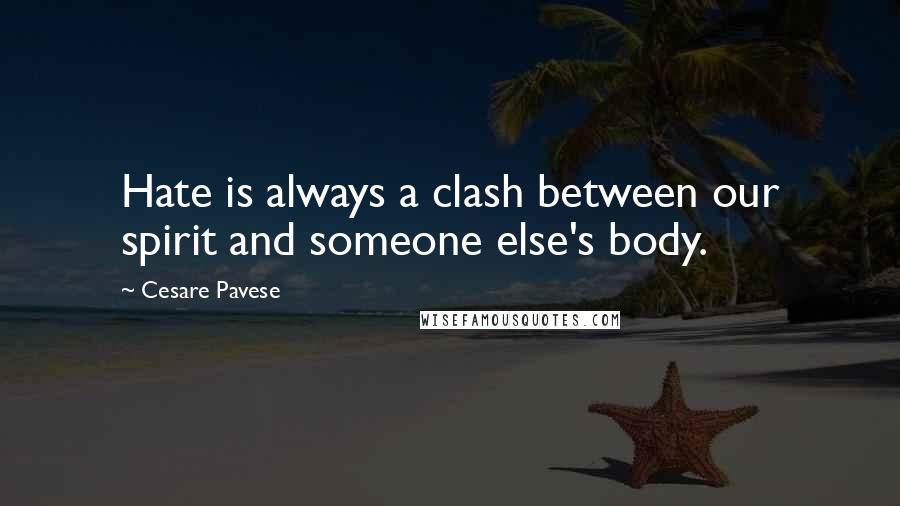 Cesare Pavese Quotes: Hate is always a clash between our spirit and someone else's body.