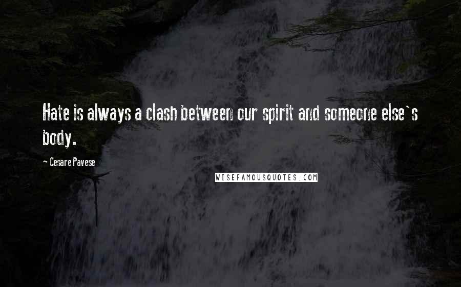 Cesare Pavese Quotes: Hate is always a clash between our spirit and someone else's body.