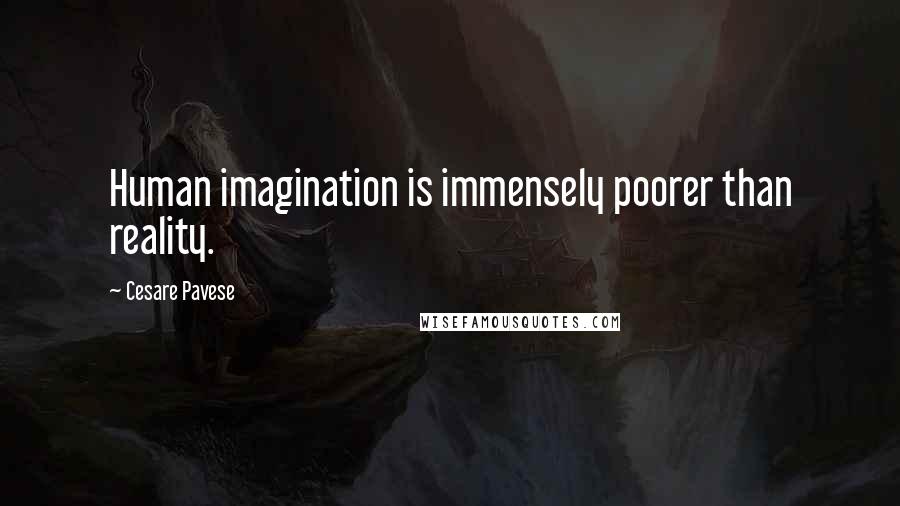 Cesare Pavese Quotes: Human imagination is immensely poorer than reality.