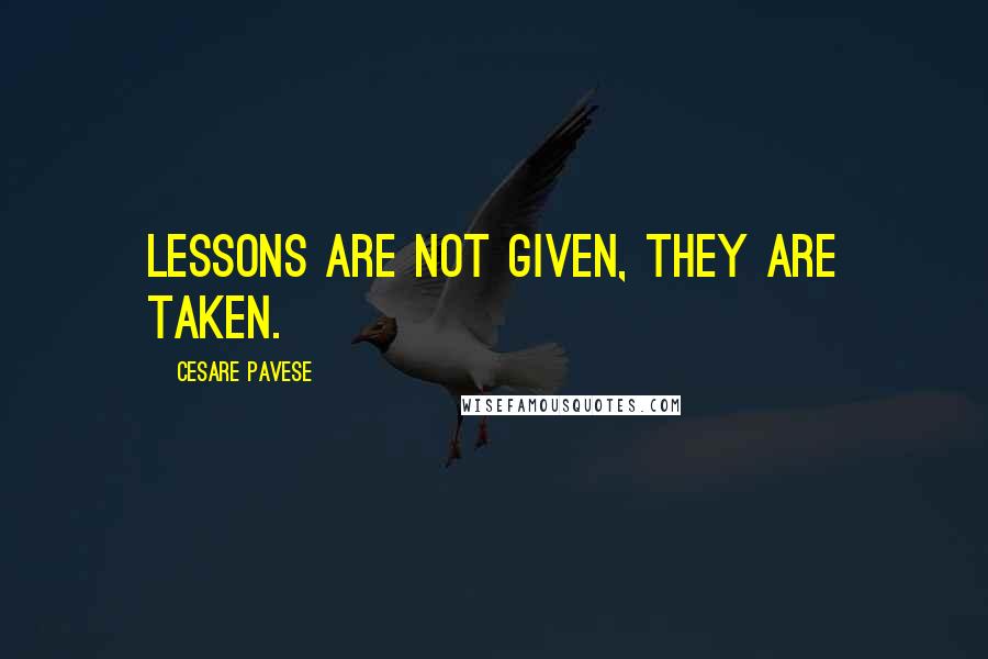 Cesare Pavese Quotes: Lessons are not given, they are taken.