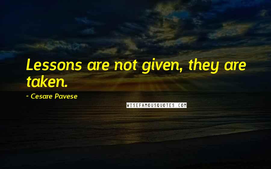 Cesare Pavese Quotes: Lessons are not given, they are taken.