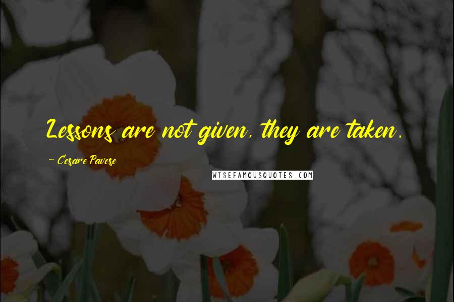 Cesare Pavese Quotes: Lessons are not given, they are taken.
