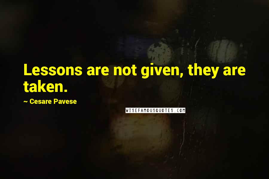 Cesare Pavese Quotes: Lessons are not given, they are taken.