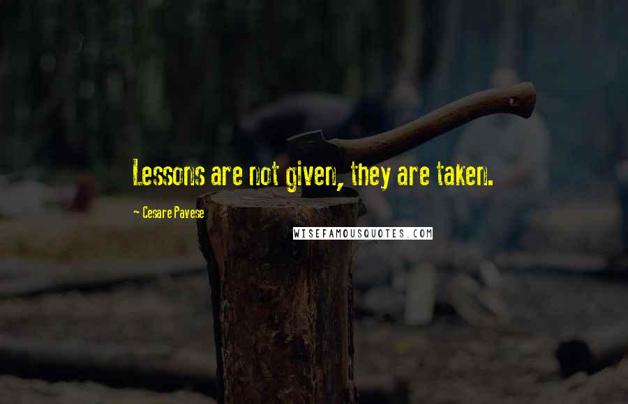 Cesare Pavese Quotes: Lessons are not given, they are taken.