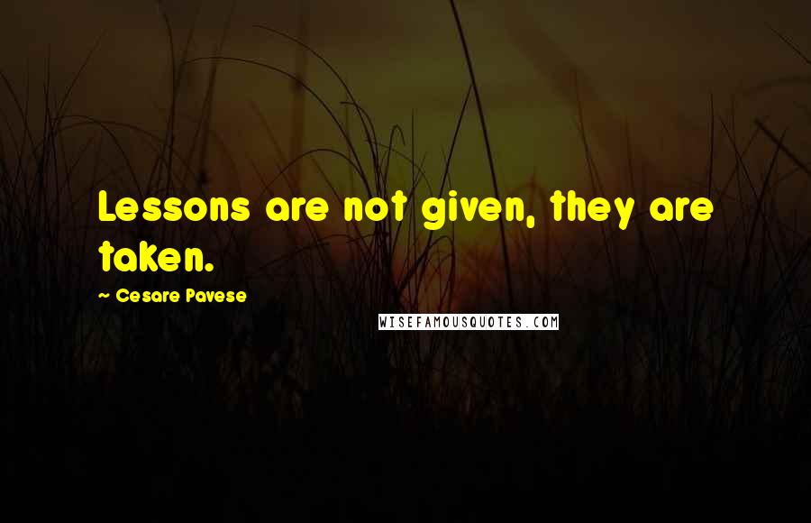 Cesare Pavese Quotes: Lessons are not given, they are taken.