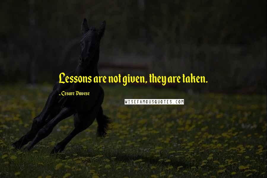 Cesare Pavese Quotes: Lessons are not given, they are taken.