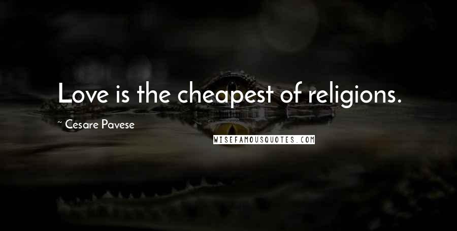 Cesare Pavese Quotes: Love is the cheapest of religions.