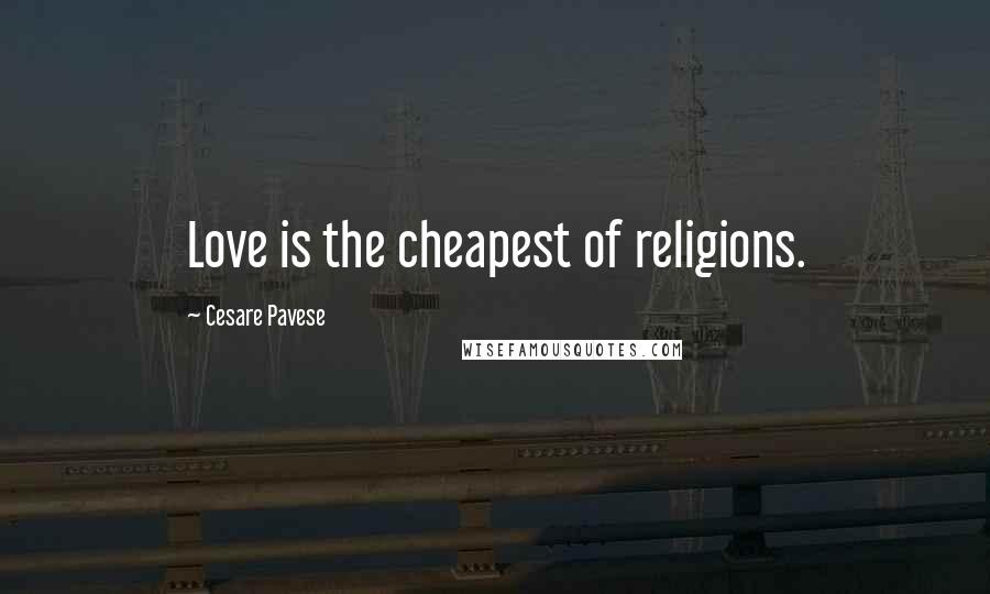 Cesare Pavese Quotes: Love is the cheapest of religions.