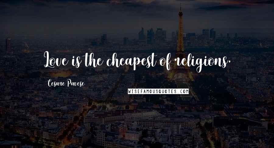 Cesare Pavese Quotes: Love is the cheapest of religions.