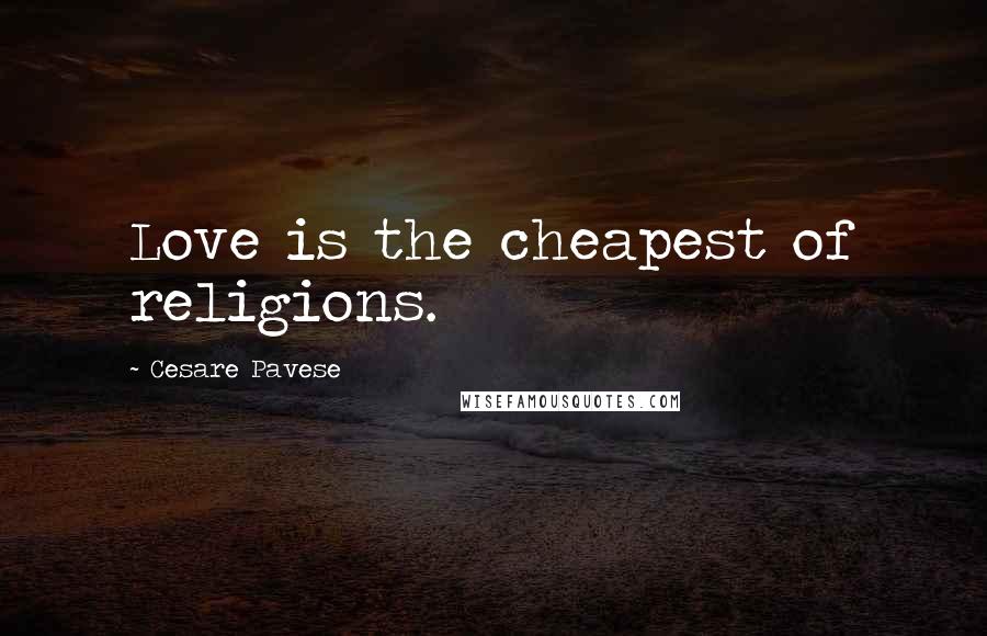 Cesare Pavese Quotes: Love is the cheapest of religions.