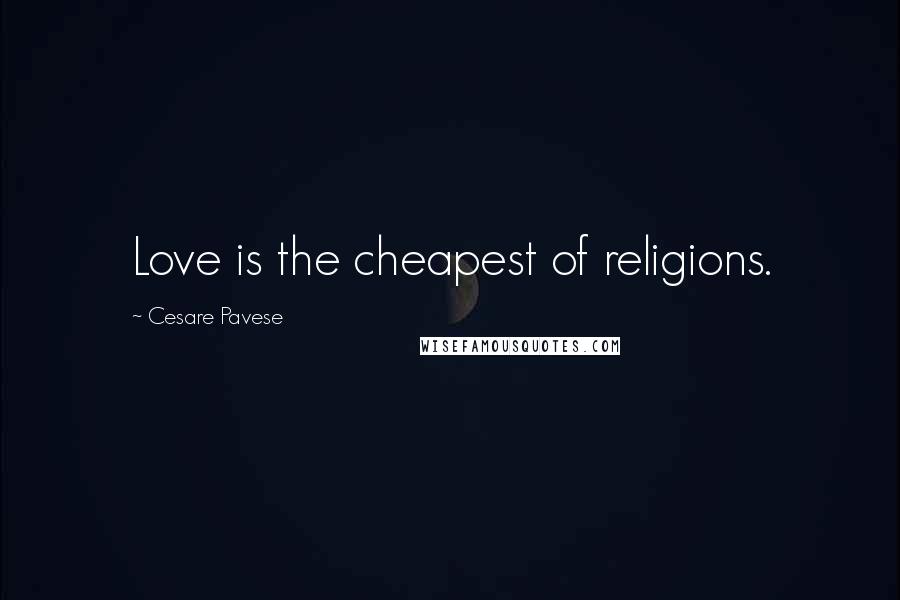 Cesare Pavese Quotes: Love is the cheapest of religions.