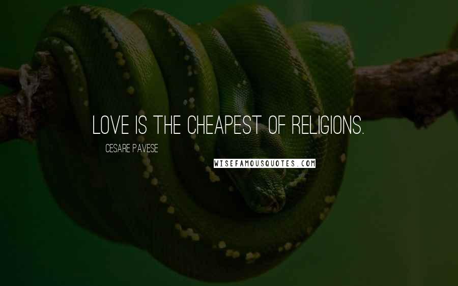 Cesare Pavese Quotes: Love is the cheapest of religions.