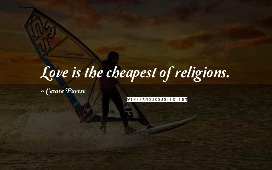 Cesare Pavese Quotes: Love is the cheapest of religions.
