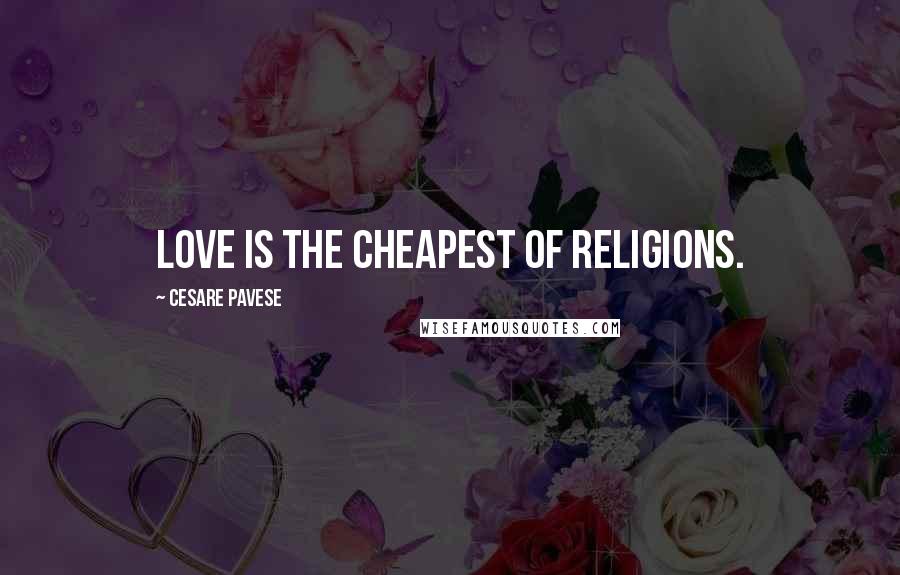 Cesare Pavese Quotes: Love is the cheapest of religions.