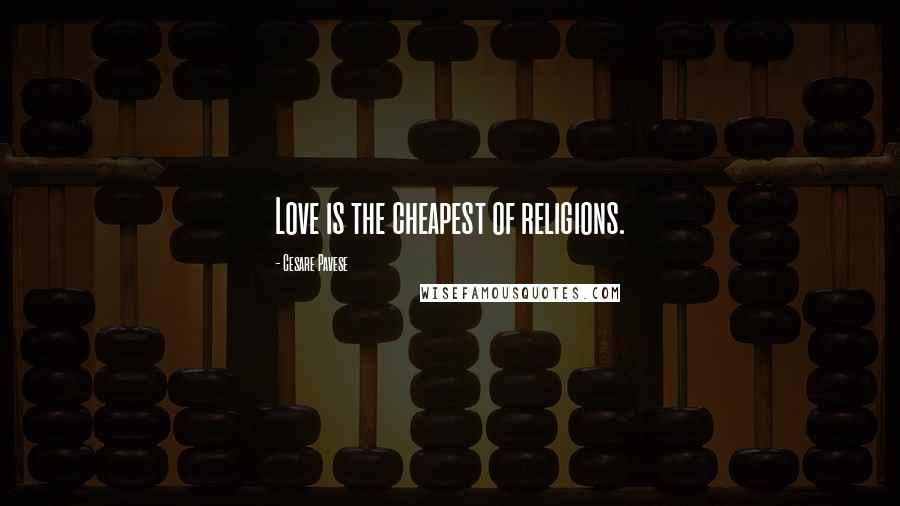 Cesare Pavese Quotes: Love is the cheapest of religions.