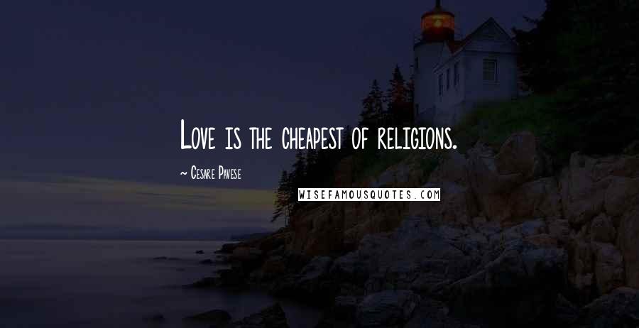 Cesare Pavese Quotes: Love is the cheapest of religions.