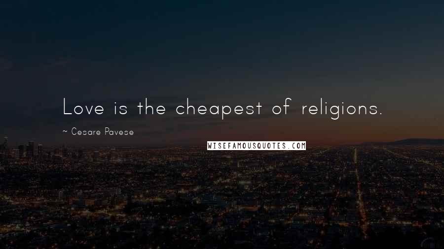 Cesare Pavese Quotes: Love is the cheapest of religions.