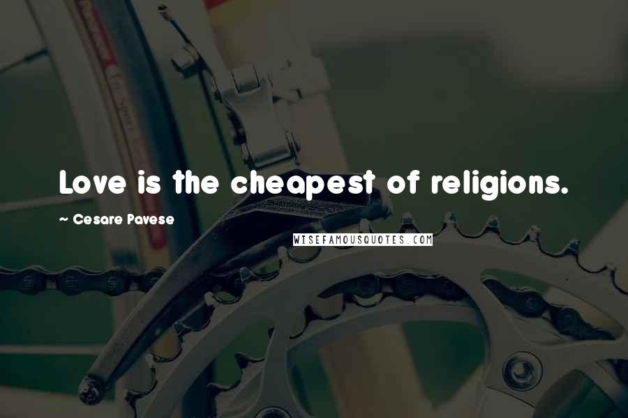 Cesare Pavese Quotes: Love is the cheapest of religions.