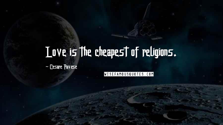 Cesare Pavese Quotes: Love is the cheapest of religions.