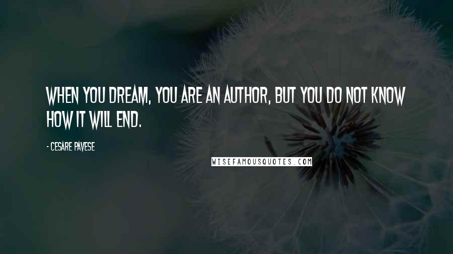 Cesare Pavese Quotes: When you dream, you are an author, but you do not know how it will end.