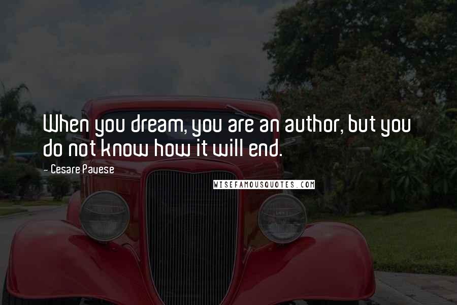 Cesare Pavese Quotes: When you dream, you are an author, but you do not know how it will end.