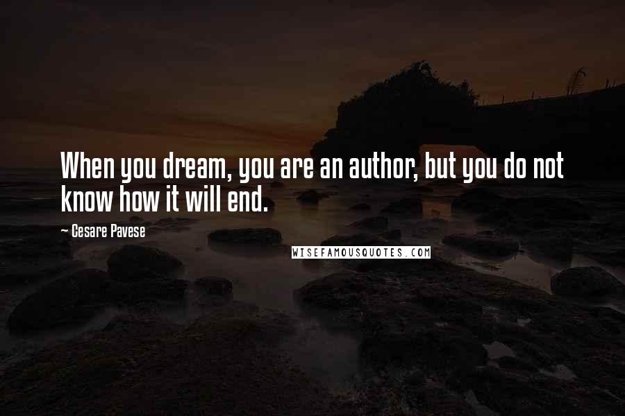 Cesare Pavese Quotes: When you dream, you are an author, but you do not know how it will end.