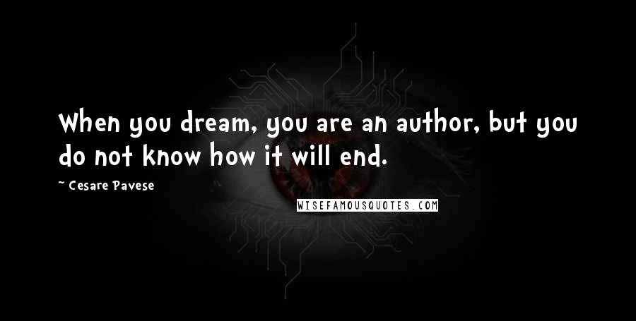 Cesare Pavese Quotes: When you dream, you are an author, but you do not know how it will end.