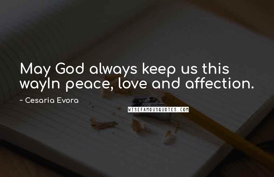 Cesaria Evora Quotes: May God always keep us this wayIn peace, love and affection.