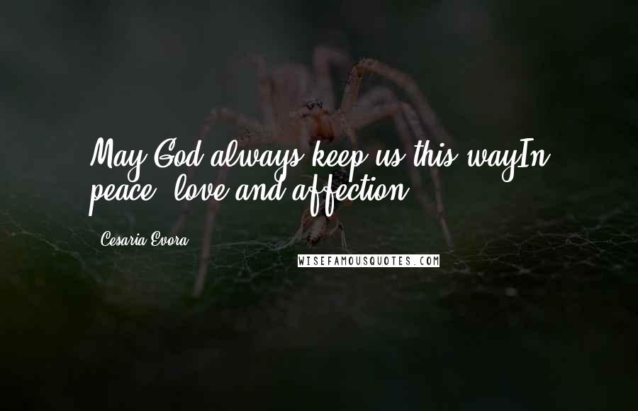 Cesaria Evora Quotes: May God always keep us this wayIn peace, love and affection.