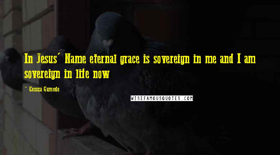 Cessza Gumede Quotes: In Jesus' Name eternal grace is sovereign in me and I am sovereign in life now