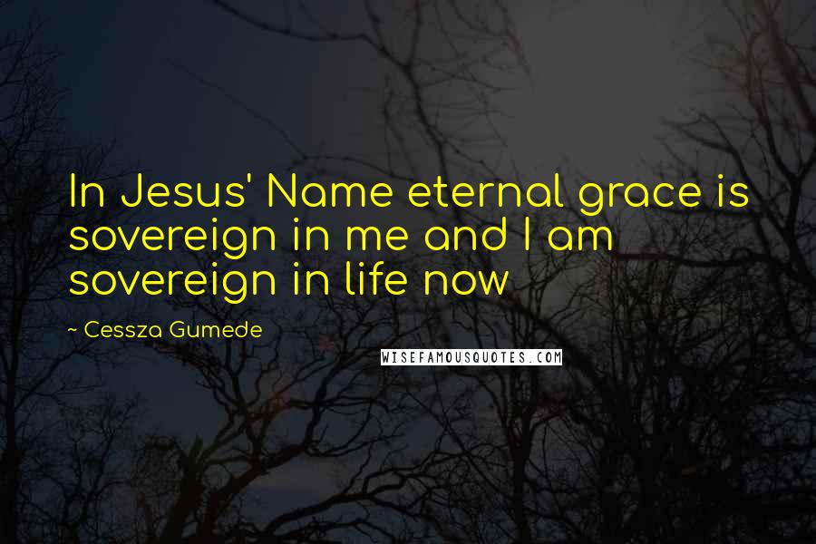 Cessza Gumede Quotes: In Jesus' Name eternal grace is sovereign in me and I am sovereign in life now