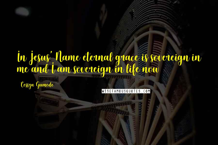 Cessza Gumede Quotes: In Jesus' Name eternal grace is sovereign in me and I am sovereign in life now