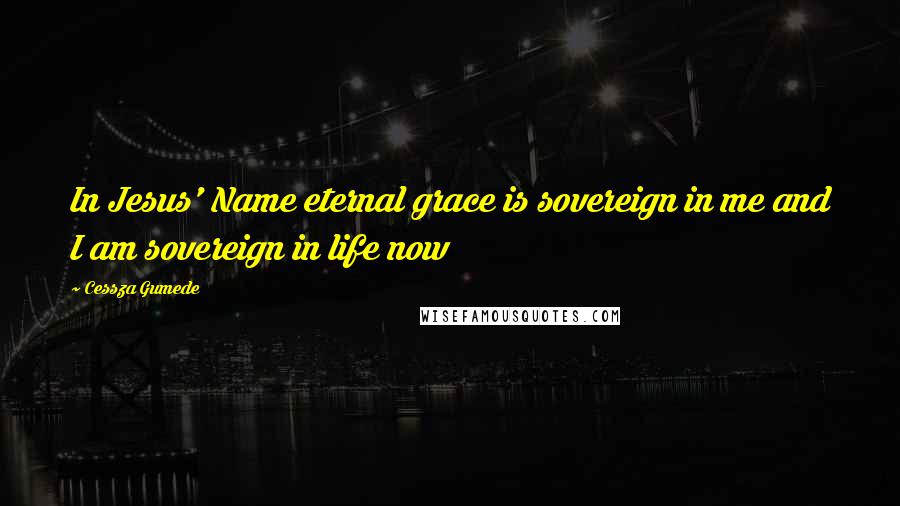 Cessza Gumede Quotes: In Jesus' Name eternal grace is sovereign in me and I am sovereign in life now
