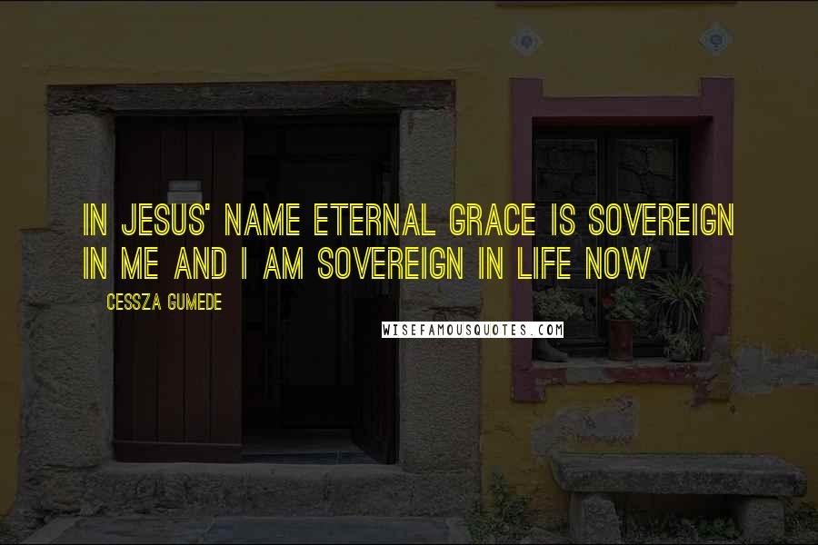 Cessza Gumede Quotes: In Jesus' Name eternal grace is sovereign in me and I am sovereign in life now