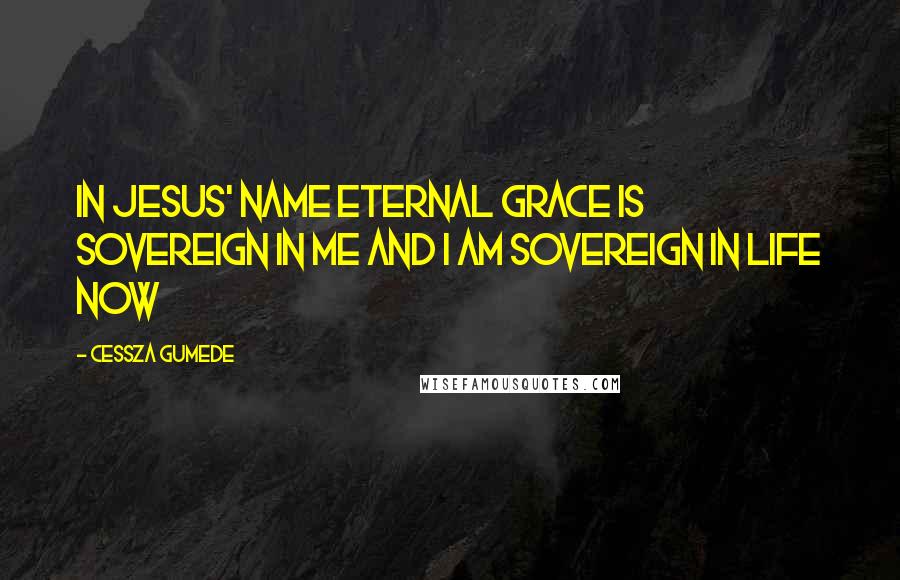 Cessza Gumede Quotes: In Jesus' Name eternal grace is sovereign in me and I am sovereign in life now