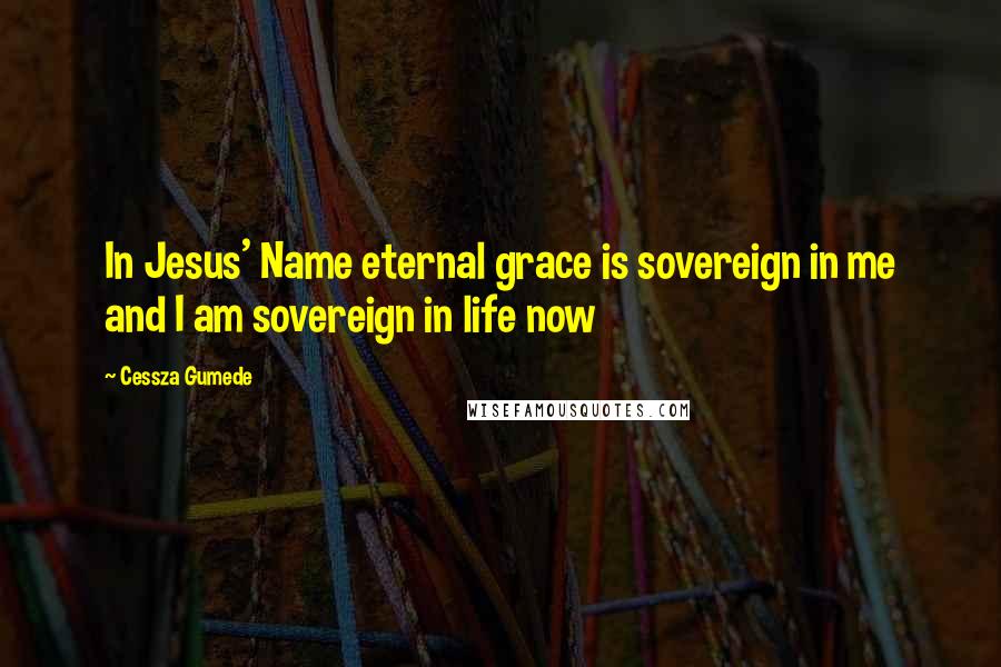 Cessza Gumede Quotes: In Jesus' Name eternal grace is sovereign in me and I am sovereign in life now