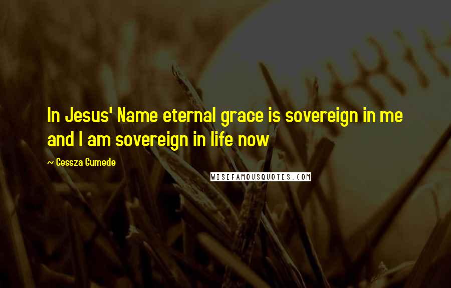 Cessza Gumede Quotes: In Jesus' Name eternal grace is sovereign in me and I am sovereign in life now