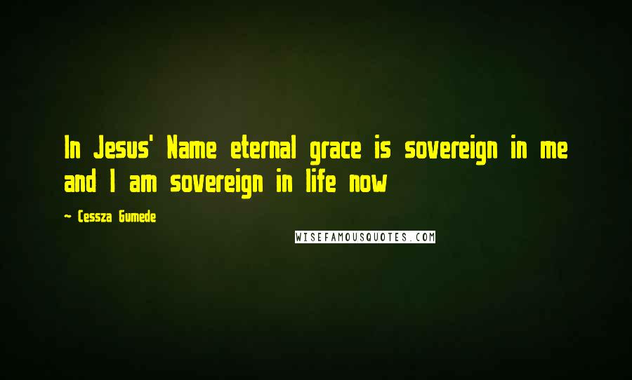 Cessza Gumede Quotes: In Jesus' Name eternal grace is sovereign in me and I am sovereign in life now